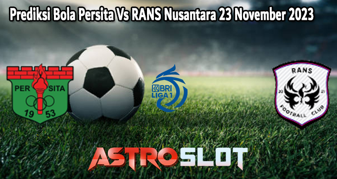 Prediksi Bola Persita Vs RANS Nusantara 23 November 2023