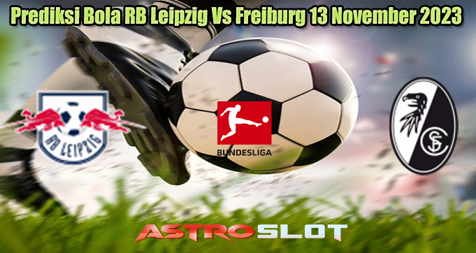 Prediksi Bola RB Leipzig Vs Freiburg 13 November 2023