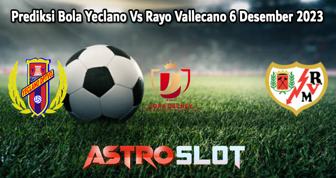 Prediksi Bola Yeclano Vs Rayo Vallecano 6 Desember 2023