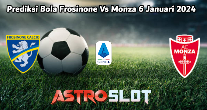 Prediksi Bola Frosinone Vs Monza 6 Januari 2024