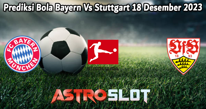 Prediksi Bola Bayern Vs Stuttgart 18 Desember 2023