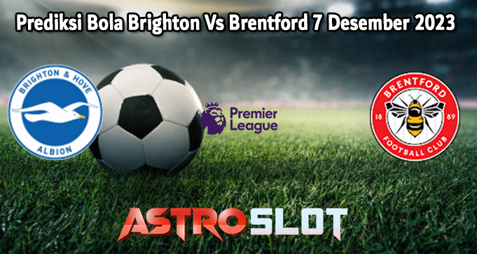 Prediksi Bola Brighton Vs Brentford 7 Desember 2023