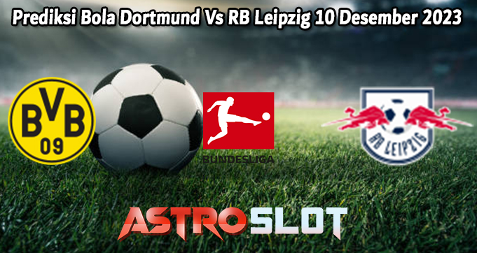 Prediksi Bola Dortmund Vs RB Leipzig 10 Desember 2023