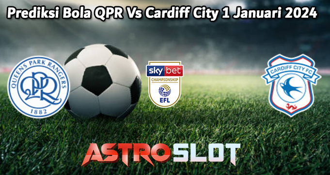 Prediksi Bola QPR Vs Cardiff City 1 Januari 2024