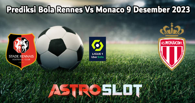 Prediksi Bola Rennes Vs Monaco 9 Desember 2023