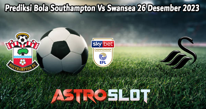Prediksi Bola Southampton Vs Swansea 26 Desember 2023