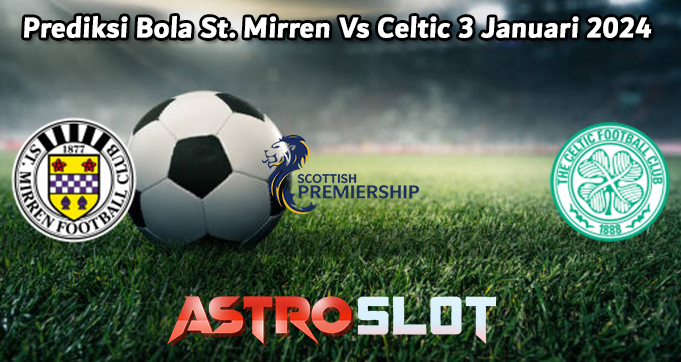 Prediksi Bola St. Mirren Vs Celtic 3 Januari 2024