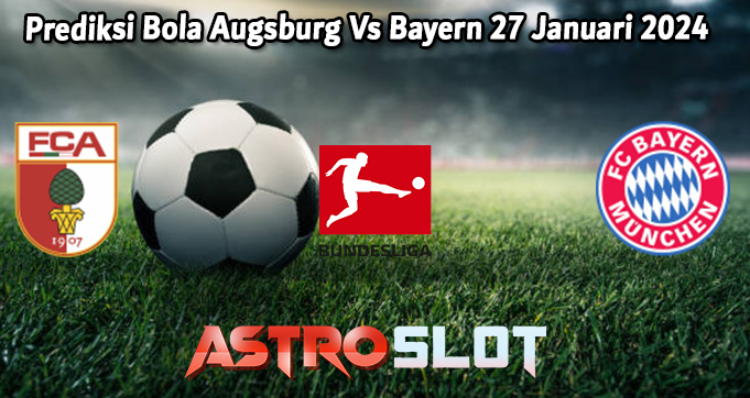 Prediksi Bola Augsburg Vs Bayern 27 Januari 2024