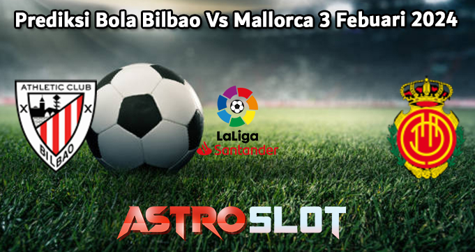 Prediksi Bola Bilbao Vs Mallorca 3 Febuari 2024