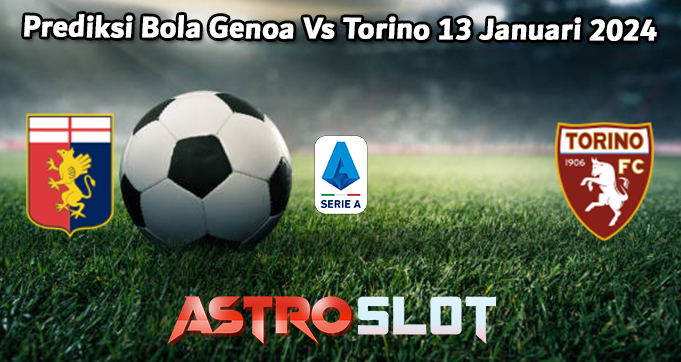 Prediksi Bola Genoa Vs Torino 13 Januari 2024
