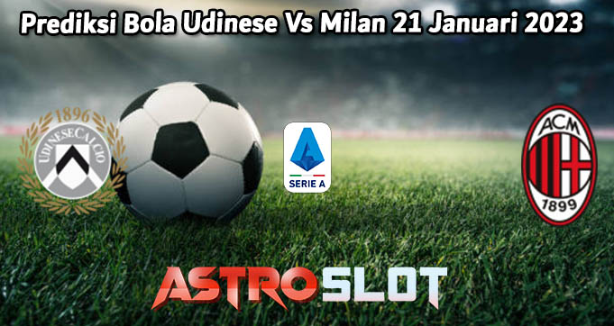 Prediksi Bola Udinese Vs Milan 21 Januari 2023