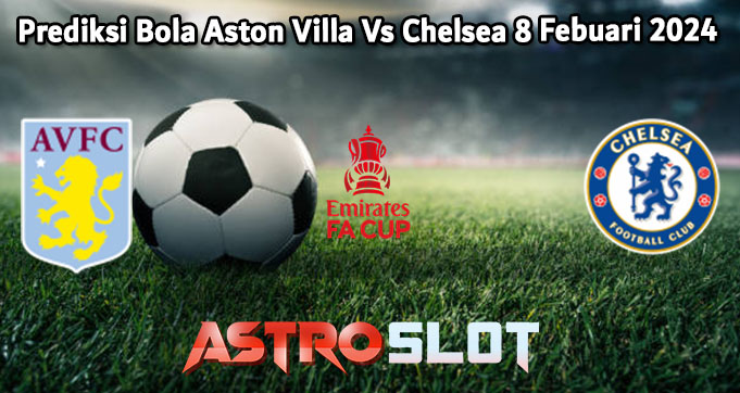 Prediksi Bola Aston Villa Vs Chelsea 8 Febuari 2024