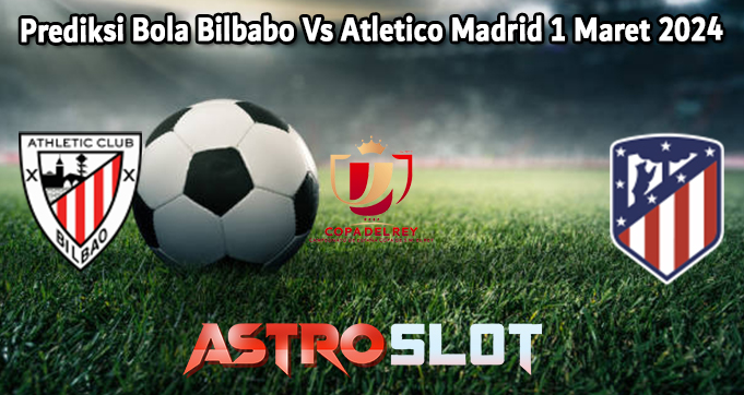 Prediksi Bola Bilbabo Vs Atletico Madrid 1 Maret 2024