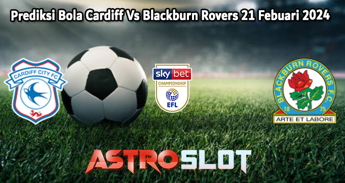 Prediksi Bola Cardiff Vs Blackburn Rovers 21 Febuari 2024