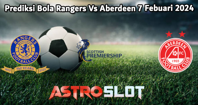 Prediksi Bola Rangers Vs Aberdeen 7 Febuari 2024