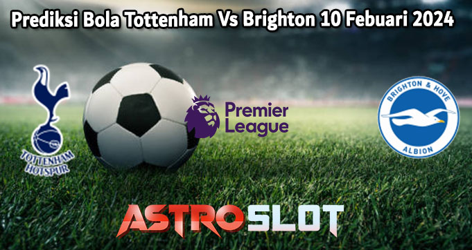 Prediksi Bola Tottenham Vs Brighton 10 Febuari 2024